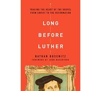 Long Before Luther: Tracing the Heart of the Gospel from Christ to the Reformation