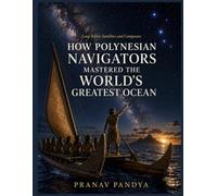 Long Before Satellites and Compasses HOW POLYNESIAN NAVIGATORS MASTERED THE WORLD'S GREATEST OCEAN: Oversized 8.25 x 11 Coffee Table Book with 34 bespoke full-page, color Visual Plates
