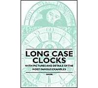 Long Case Clocks - With Pictures And Details Of The Most Famous Examples