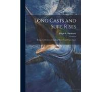 Long Casts And Sure Rises: Being A Collection Of Angling "Yarns" And Experiences