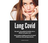 Long Covid - Die stark unterschätzte Krankheit, die es offiziell nicht geben darf. Schonungslose Aufklärung inkl. die aktuell effektivsten Behandlungsmethoden.