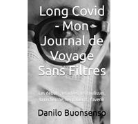 Long Covid - Mon Journal de Voyage Sans Filtres: Les débuts, les idées, les coulisses, la recherche, les patients, l'avenir