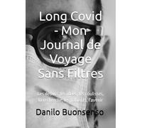 Long Covid - Mon Journal de Voyage Sans Filtres: Les débuts, les idées, les coulisses, la recherche, les patients, l'avenir