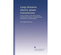 Long-distance electric power transmission being a treatise on the hydro-electric generation of energy its transformation, transmission, and distribution