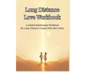 Long Distance Love Workbook: A Guided Relationship Workbook for Long-Distance Couples Who Met Online and Want to Build a Deep, Real Connection