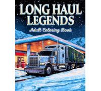 Long Haul Legends Adult Coloring Book: 38 Detailed Pages with Big Rigs, Highway Machines and Powerful Engines - Ideal for Fans of Heavy Vehicles, Relaxing Transport Coloring and Realistic Road Designs