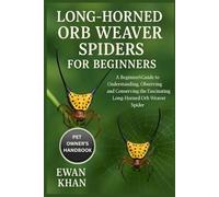 LONG HORNED ORB WEAVER SPIDERS FOR BEGINNERS: A Beginner’s Guide to Understanding, Observing, and Conserving the Fascinating Long-Horned Orb Weaver Spider.