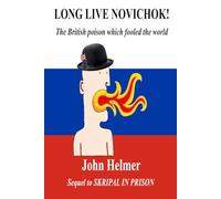 Long Live Novichok!: The British poison which fooled the world