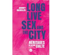 Long Live Sex and the City. Héritages de la série culte