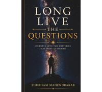 LONG LIVE THE QUESTIONS: Journeys into the Mysteries That Make Us Human