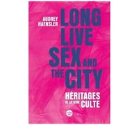 Long Lives Sex And The City - Héritages De La Série Culte