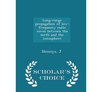 Long-Range Propagation of Low-Frequency Radio Waves Between the Earth and the Ionosphere - Scholar's Choice Edition