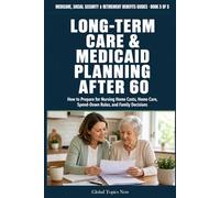 Long Term Care and Medicaid Planning After 60: How to Prepare for Nursing Home Costs, Home Care, Spend-Down Rules, and Family Decisions