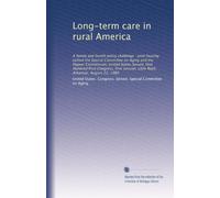 Long-term care in rural America: A family and health policy challenge : joint hearing before the Special Committee on Aging and the Pepper Commission, ... Little Rock, Arkansas, August 22, 1989