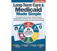 Long-Term Care & Medicaid Made Simple: The Complete No-Confusion Guide to Paying for Nursing Home and Home Care, Qualifying for Medicaid, and Protecting Your Spouse, Your Home, and Your Savings