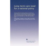 Long-term care need for a national policy: Hearing before the Subcommittee on Health and Long-Term Care of the Select Committee on Aging, House of ... December 15, 1983, San Francisco, Calif