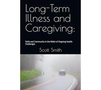 Long-Term Illness and Caregiving:: Faith and Community in the Midst of Ongoing Health Challenges