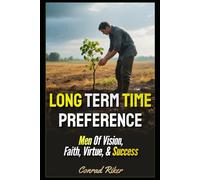 Long Term Time Preference: Men Of Vision, Faith, Virtue, & Success