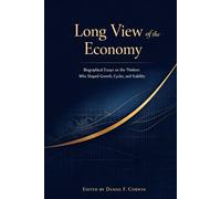 Long View of the Economy: Biographical Essays on the Thinkers Who Shaped Growth, Cycles, and Stability