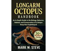LONGARM OCTOPUS HANDBOOK: An In-Depth Guide to the Biology, Behavior, Habitat, and Conservation of a Unique Deep-Sea Cephalopod