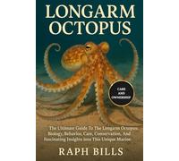 LONGARM OCTOPUS: The Ultimate Guide To The Longarm Octopus: Biology, Behavior, Care, Conservation, And Fascinating Insights into This Unique Marine Species.