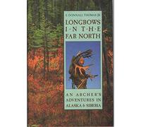 Longbows in the Far North: An Archer's Adventures in Alaska and Siberia
