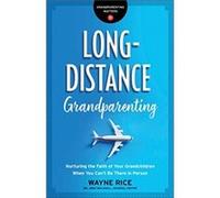 LongDistance Grandparenting Nurturing the Faith of Your Grandchildren When You Cant Be There in Person by Wayne Rice Wayne Rice (Auteur)