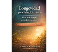 Longevidad para Principiantes: Vivir mas tiempo y mantenerse joven con tips para aplicar en la vida cotidiana