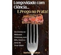 Longevidade Com Ciência... E Um Prego No Prato!: Da Coreia ao Midwest: Crónicas de Bife e a Arte de Viver Mais.