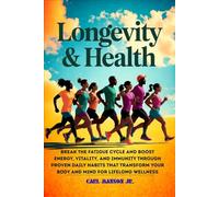 LONGEVITY AND HEALTH: BREAK THE FATIGUE CYCLE AND BOOST ENERGY, VITALITY, AND IMMUNITY THROUGH PROVEN DAILY HABITS THAT TRANSFORM YOUR BODY AND MIND FOR LIFELONG WELLNESS