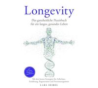 Longevity: Das ganzheitliche Praxisbuch für ein langes, gesundes Leben - Mit den besten Strategien für Zellschutz, Ernährung, Regeneration und Stressmanagement -inkl. Rezepten, Challenges und Planern
