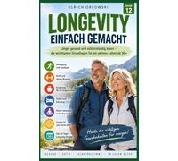 Longevity einfach gemacht: Länger gesund und selbstständig leben - die wichtigsten Grundlagen für ein aktives Leben ab 50+