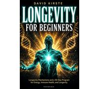 Longevity for Beginners: Your 30-Day Plan for More Energy, a Stronger Immune System, and a Longer, Healthier Life - Anti-Aging, Nutrition, Exercise, and Sleep Made Simple
