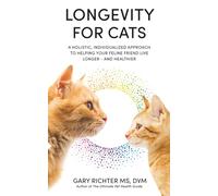 Longevity for Cats: A Holistic, Individualized Approach to Helping Your Feline Friend Live Longer - and Healthier