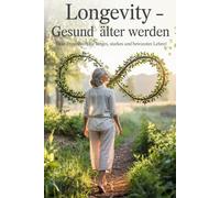 Longevity - Gesund älter werden - Dein Praxisbuch für langes, starkes und bewusstes Leben!: mit Praxisbeispielen, Checklisten, Tipps und Übungen für ein gesundes Leben