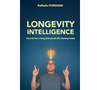 LONGEVITY INTELLIGENCE: How to live a long (and good) life starting today