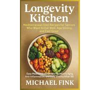 Longevity Kitchen: Mediterranean Diet Recipes for Seniors Who Want to Eat Well, Age Strong, and Feel Great: Easy Mediterranean Meals for Healthy Aging, Anti-Inflammation, and Daily Vitality After 50
