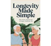 Longevity Made Simple: Eat, move, and live for a longer, healthier life