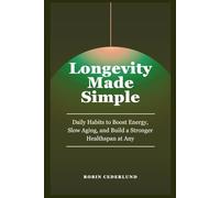 Longevity Made Simple: Science-Based Daily Habits to Boost Energy, Slow Aging, and Build a Stronger Healthspan at Any Age