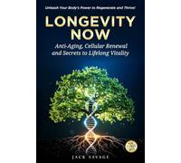 Longevity Now: Anti-Aging, Cellular Renewal, and Secrets to Lifelong Vitality