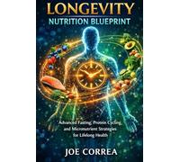 Longevity Nutrition Blueprint: Advanced Fasting, Protein Cycling, and Micronutrient Strategies for Lifelong Health