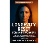 LONGEVITY RESET FOR SHIFT WORKERS: A 21-Day Plan to Rebalance Hormones, Restore Energy & Safeguard Your Health on Any Schedule