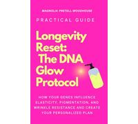 Longevity Reset: The DNA Glow Protocol: How Your Genes Influence Elasticity, Pigmentation, and Wrinkle Resistance And Create Your Personalized Plan
