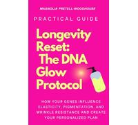 Longevity Reset: The DNA Glow Protocol: How Your Genes Influence Elasticity, Pigmentation, and Wrinkle Resistance And Create Your Personalized Plan