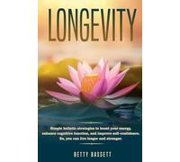 Longevity, Simple Holistic Strategies to boost your energy, enhance cognitive function, and improve self -esteem So, you can live longer and stronger