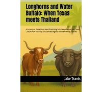 Longhorns and Water Buffalo: When Texas meets Thailand: A humorous, Sometimes Head Scratching but Always Respective Cross-Culture Ride honoring two contrasting and complementing cultures