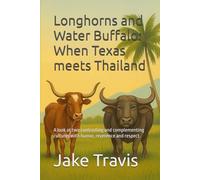 Longhorns and Water Buffalo: When Texas meets Thailand: A humorous, Sometimes Head Scratching but Always Respective Cross-Culture Ride honoring two contrasting and complementing cultures