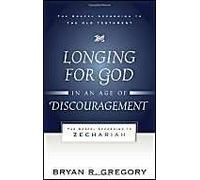 Longing For God In An Age Of Discouragement: The Gospel According To Zechariah