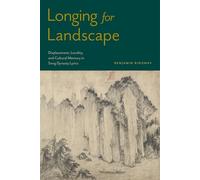 Longing for Landscape: Displacement, Locality, and Cultural Memory in the Song Lyrics of Su Shi and Their Afterlives