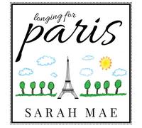 Longing for Paris: One Woman's Search for Joy, Beauty, and Adventure Right Where She Is